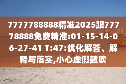 7777788888精準2025跟77778888免費精準:01-15-14-06-27-41 T:47:優(yōu)化解答、解釋與落實,小心虛假鼓吹