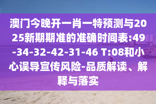 澳門今晚開(kāi)一肖一特預(yù)測(cè)與2025新期期準(zhǔn)的準(zhǔn)確時(shí)間表:49-34-32-42-31-46 T:08和小心誤導(dǎo)宣傳風(fēng)險(xiǎn)-品質(zhì)解讀、解釋與落實(shí)