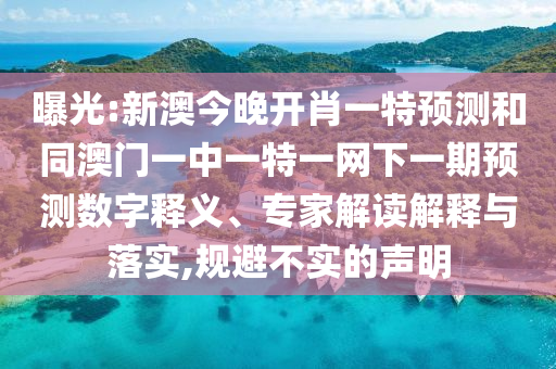 曝光:新澳今晚開(kāi)肖一特預(yù)測(cè)和同澳門(mén)一中一特一網(wǎng)下一期預(yù)測(cè)數(shù)字釋義、專(zhuān)家解讀解釋與落實(shí),規(guī)避不實(shí)的聲明