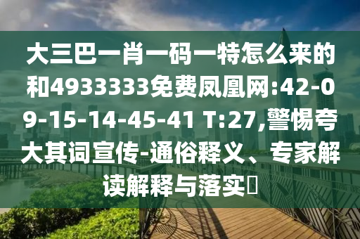 大三巴一肖一碼一特怎么來(lái)的和4933333免費(fèi)鳳凰網(wǎng):42-09-15-14-45-41 T:27,警惕夸大其詞宣傳-通俗釋義、專(zhuān)家解讀解釋與落實(shí)?