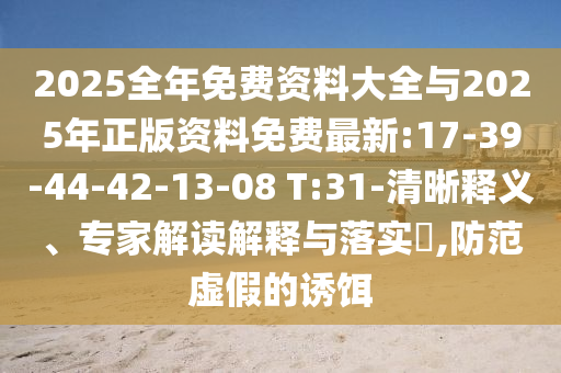 2025全年免費資料大全與2025年正版資料免費最新:17-39-44-42-13-08 T:31-清晰釋義、專家解讀解釋與落實?,防范虛假的誘餌
