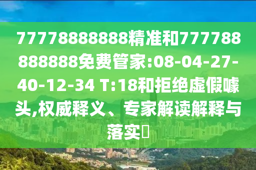 77778888888精準(zhǔn)和777788888888免費(fèi)管家:08-04-27-40-12-34 T:18和拒絕虛假噱頭,權(quán)威釋義、專(zhuān)家解讀解釋與落實(shí)?