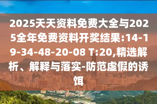 2025天天資料免費大全與2025全年免費資料開獎結(jié)果:14-19-34-48-20-08 T:20,精選解析、解釋與落實-防范虛假的誘餌
