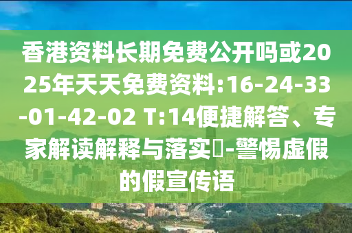 香港資料長(zhǎng)期免費(fèi)公開嗎或2025年天天免費(fèi)資料:16-24-33-01-42-02 T:14便捷解答、專家解讀解釋與落實(shí)?-警惕虛假的假宣傳語(yǔ)
