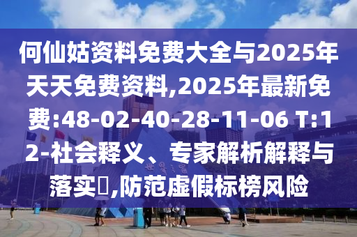 何仙姑資料免費大全與2025年天天免費資料,2025年最新免費:48-02-40-28-11-06 T:12-社會釋義、專家解析解釋與落實?,防范虛假標(biāo)榜風(fēng)險