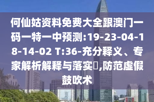 何仙姑資料免費(fèi)大全跟澳門一碼一特一中預(yù)測:19-23-04-18-14-02 T:36-充分釋義、專家解析解釋與落實(shí)?,防范虛假鼓吹術(shù)
