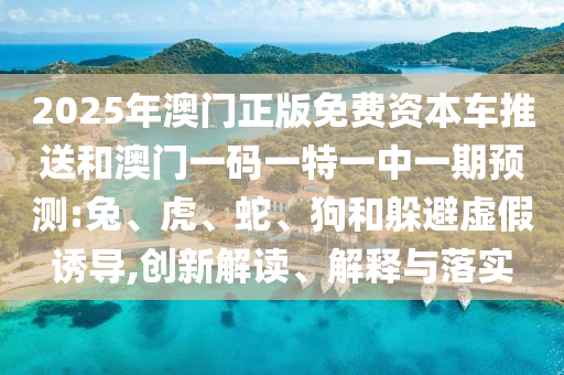 2025年澳門正版免費(fèi)資本車推送和澳門一碼一特一中一期預(yù)測:兔