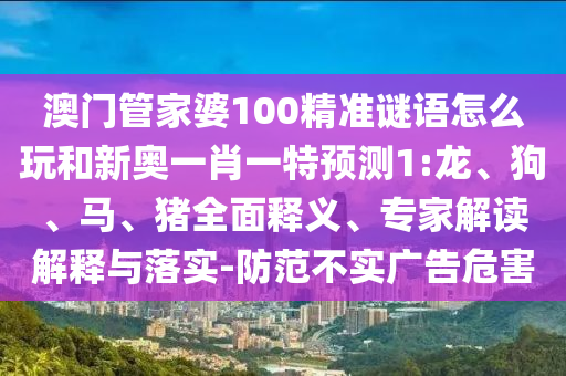 澳門管家婆100精準謎語怎么玩和新奧一肖一特預測1:龍