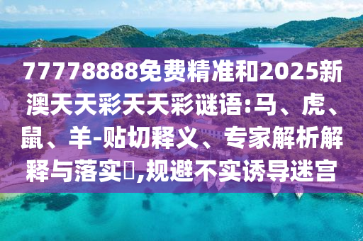 77778888免費(fèi)精準(zhǔn)和2025新澳天天彩天天彩謎語:馬