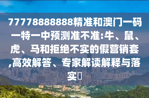 77778888888精準和澳門一碼一特一中預測準不準:牛