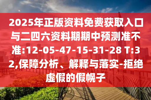 2025年正版資料免費(fèi)獲取入口與二四六資料期期中預(yù)測(cè)準(zhǔn)不準(zhǔn):12-05-47-15-31-28 T:32,保障分析、解釋與落實(shí)-拒絕虛假的假幌子